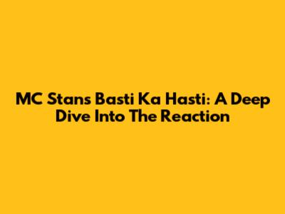 MC Stan's Basti Ka Hasti: A Deep Dive Into The Reaction